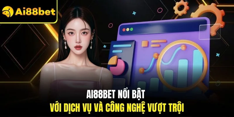 Ai88bet 4 Ai88bet nổi bật với dịch vụ và công nghệ vượt trội