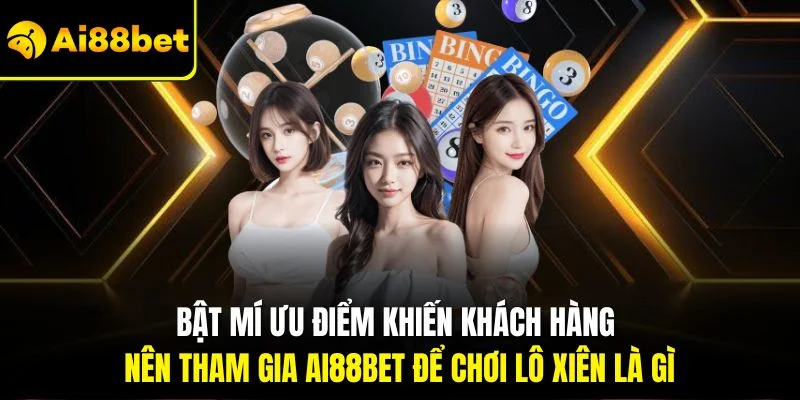 Lô Xiên Là Gì? Chỉ Dẫn Cách Soi Cầu Chính Xác Cho Người Mới 4 Bật mí ưu điểm khiến khách hàng nên tham gia AI88BET để chơi lô xiên là gì