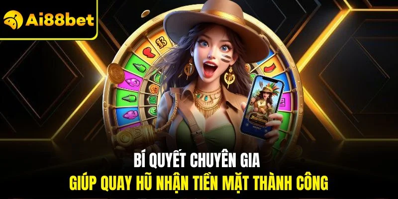 Game Nổ Hũ Đổi Tiền Mặt AI88BET | Quay Nhanh Thằng Lớn 4 Bí quyết chuyên gia giúp quay hũ nhận tiền mặt thành công
