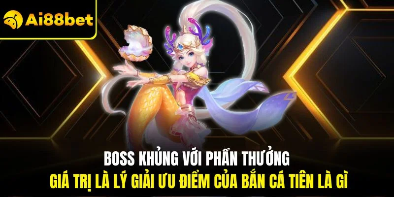 Bắn Cá Tiên Là Gì? Chỉ Dẫn Chơi Chi Tiết Cho Hội Viên Mới 3 Boss khủng với phần thưởng giá trị là lý giải ưu điểm của bắn cá tiên là gì