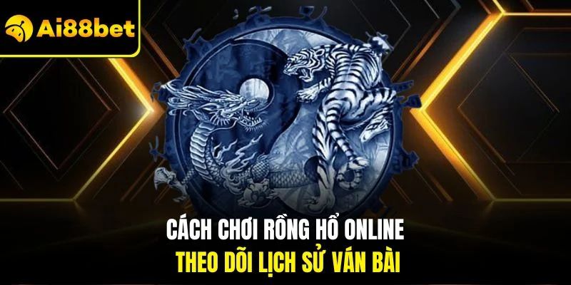 Cách Chơi Rồng Hổ Online | Thủ Thuật Giúp Bạn Thắng Lớn 3 Cách chơi rồng hổ online theo dõi lịch sử ván bài