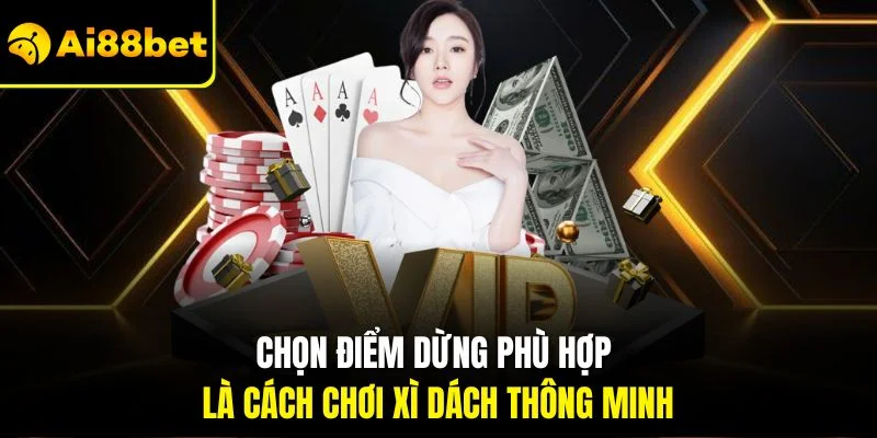 Cách Chơi Xì Dách| Chỉ Dẫn Cụ Thể Nhất Dành Cho Người Mới 4 Chọn điểm dừng phù hợp là cách chơi xì dách thông minh