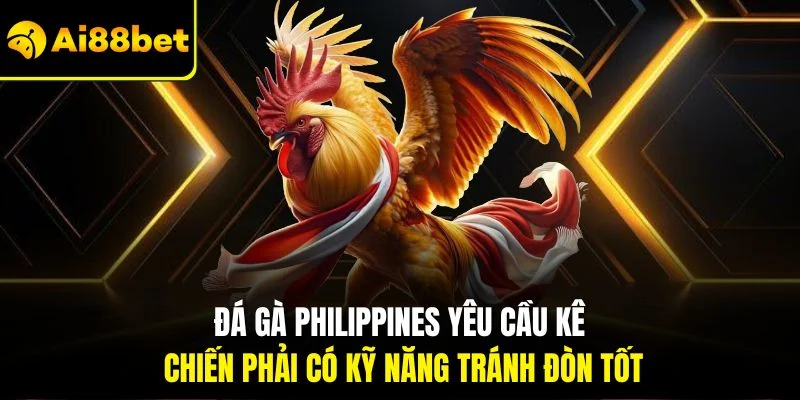 Đá Gà Philippines | Hình Thức Chọi Kê Kinh Điển Tại AI88BET 4 Đá gà Philippines yêu cầu kê chiến phải có kỹ năng tránh đòn tốt