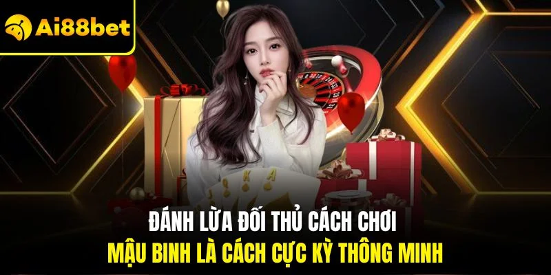 Cách Chơi Mậu Binh| Chỉ Dẫn Dễ Hiểu Nhất Dành Cho Người 4 Đánh lừa đối thủ cách chơi mậu binh là cách cực kỳ thông minh