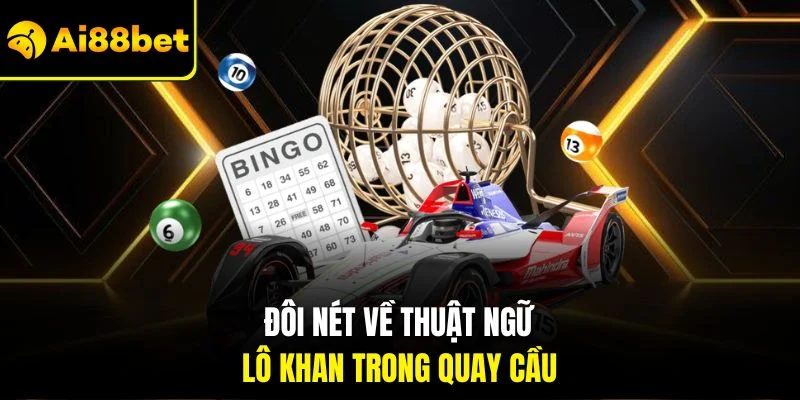 Lô Khan Là Gì? Thống Kê Thắc Mắc Săn Lô Hiệu Quả 2025 2 Đôi nét về thuật ngữ lô khan trong quay cầu