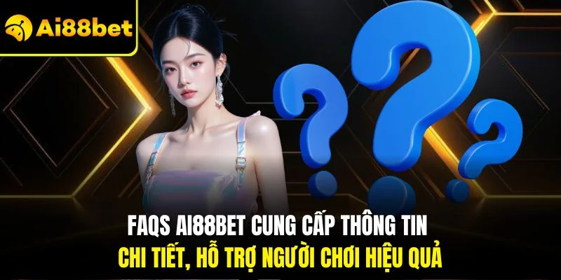 Ai88bet 7 FAQs Ai88bet cung cấp thông tin chi tiết, hỗ trợ người chơi hiệu quả