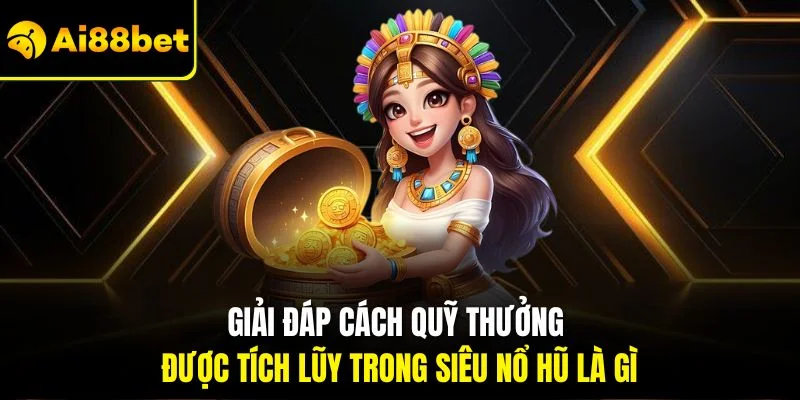 Siêu Nổ Hũ Là Gì? Hướng Dẫn Thông Tin Chuẩn Cho Người Mới 3 Giải đáp cách quỹ thưởng được tích lũy trong siêu nổ hũ là gì