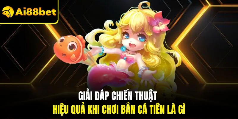 Bắn Cá Tiên Là Gì? Chỉ Dẫn Chơi Chi Tiết Cho Hội Viên Mới 4 Giải đáp chiến thuật hiệu quả khi chơi bắn cá tiên là gì