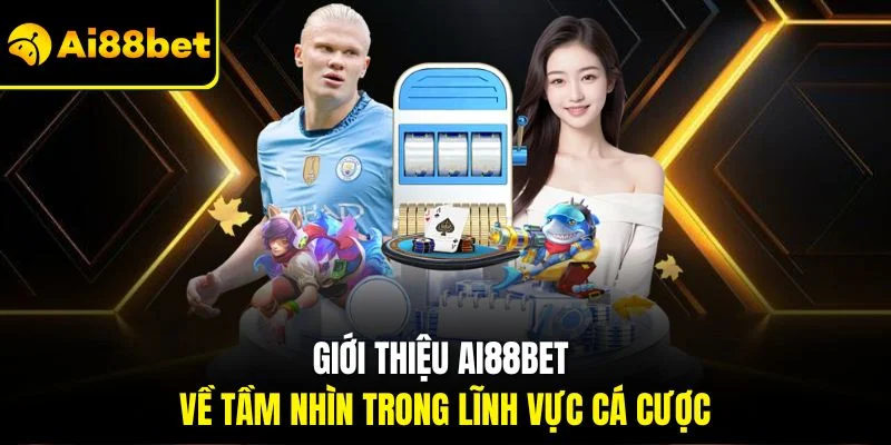 Giới Thiệu AI88BET 2 Giới thiệu AI88BET về tầm nhìn trong lĩnh vực cá cược