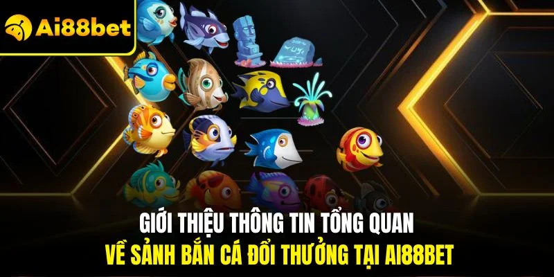 Kinh Nghiệm Chơi Bắn Cá| Tổng Hợp Top Bí Quyết Hiệu Quả Nhất 2 Giới thiệu thông tin tổng quan về sảnh bắn cá đổi thưởng tại AI88BET