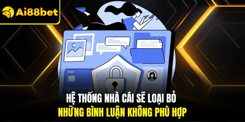 Chính Sách Bảo Mật AI88BET 3 Hệ thống nhà cái sẽ loại bỏ những bình luận không phù hợp