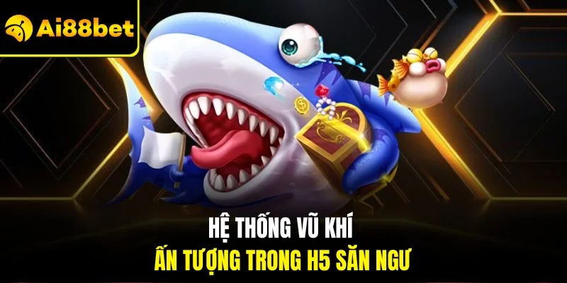 Bắn Cá H5 | Khám Phá Đáy Đại Dương Nhận Thưởng Khủng 3 Hệ thống vũ khí ấn tượng trong H5 săn ngư