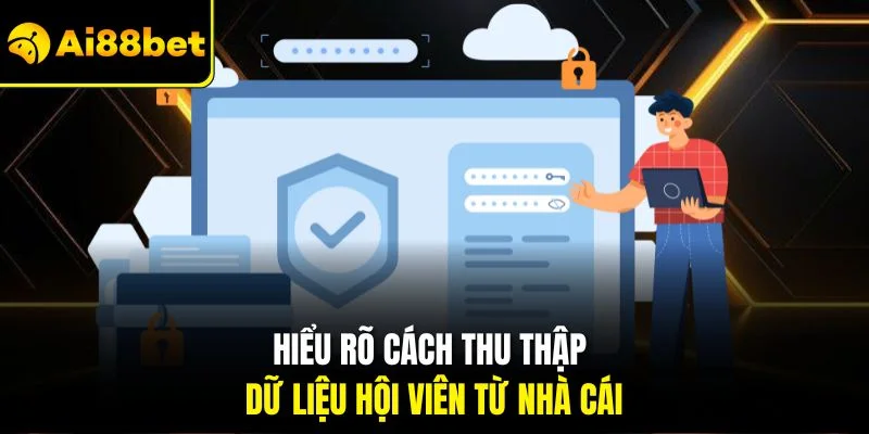 Chính Sách Bảo Mật AI88BET 1 Hiểu rõ cách thu thập dữ liệu hội viên từ nhà cái
