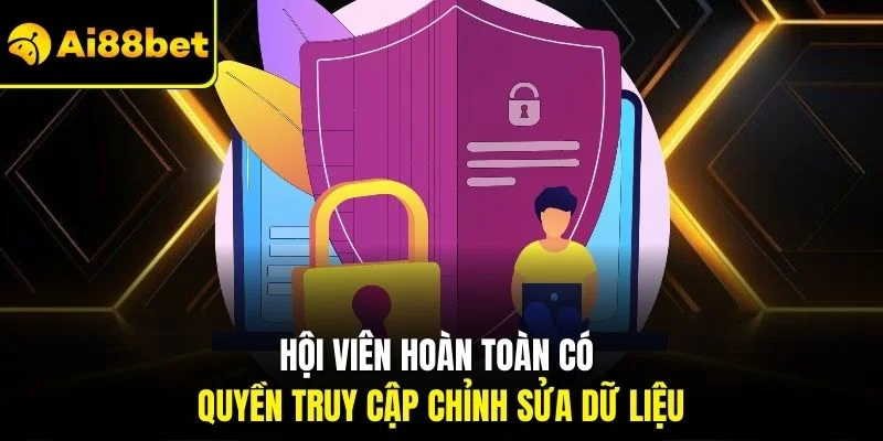 Quyền riêng tư AI88BET 3 Hội viên hoàn toàn có quyền truy cập chỉnh sửa dữ liệu