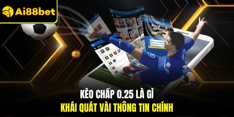 Kèo Chấp 0.25 Là Gì | Những Điều Cần Biết Để Thắng Lớn 2 Kèo chấp 0.25 là gì - Khái quát vài thông tin chính