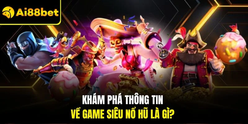 Siêu Nổ Hũ Là Gì? Hướng Dẫn Thông Tin Chuẩn Cho Người Mới 2 Khám phá thông tin về game siêu nổ hũ là gì?