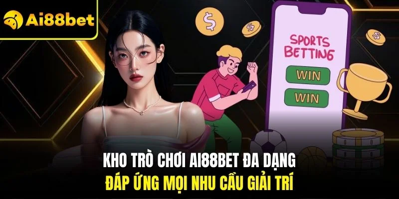 Ai88bet 5 Kho trò chơi Ai88bet đa dạng, đáp ứng mọi nhu cầu giải trí