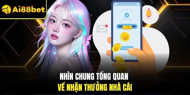 Rút Tiền AI88BET 1 Nhìn chung tổng quan về nhận thưởng nhà cái