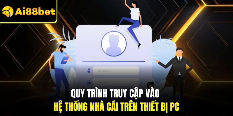 Đăng Nhập Ai88bet 2 Quy trình truy cập vào hệ thống nhà cái trên thiết bị PC