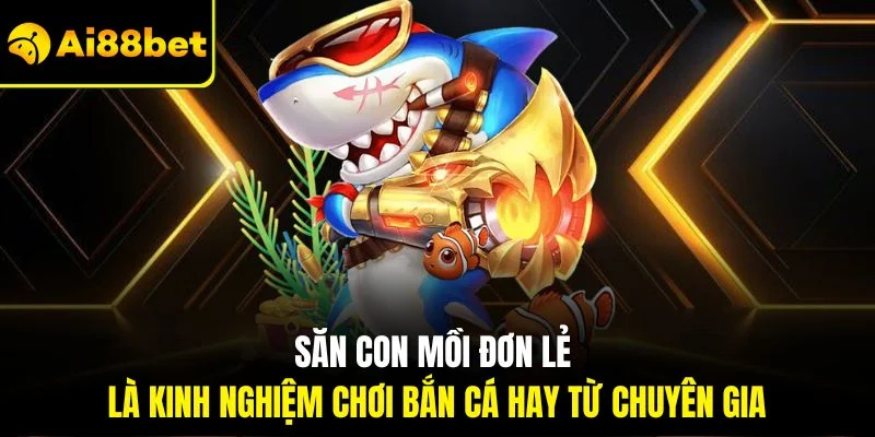 Kinh Nghiệm Chơi Bắn Cá| Tổng Hợp Top Bí Quyết Hiệu Quả Nhất 4 Săn con mồi đơn lẻ là kinh nghiệm chơi bắn cá hay từ chuyên gia