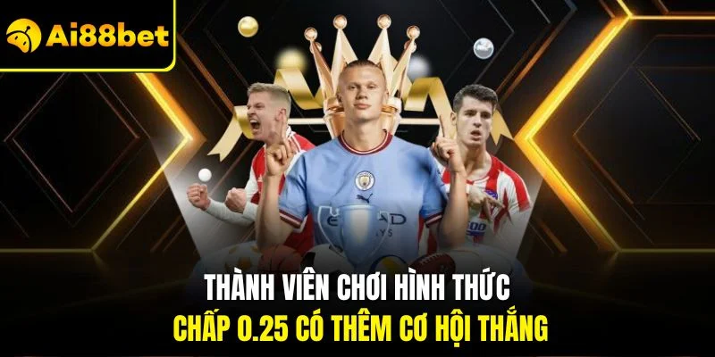 Kèo Chấp 0.25 Là Gì | Những Điều Cần Biết Để Thắng Lớn 3 Thành viên chơi hình thức chấp 0.25 có thêm cơ hội thắng