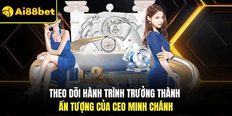 Tác Giả AI88BET 2 Theo dõi hành trình trưởng thành ấn tượng của CEO MInh Chánh