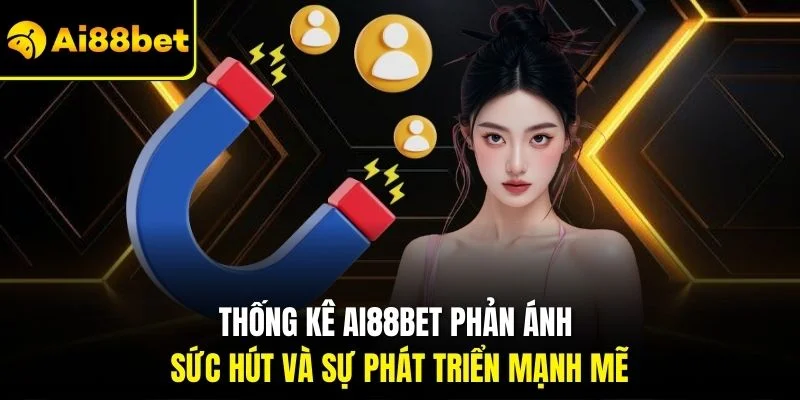 Ai88bet 3 Thống kê Ai88bet phản ánh sức hút và sự phát triển mạnh mẽ