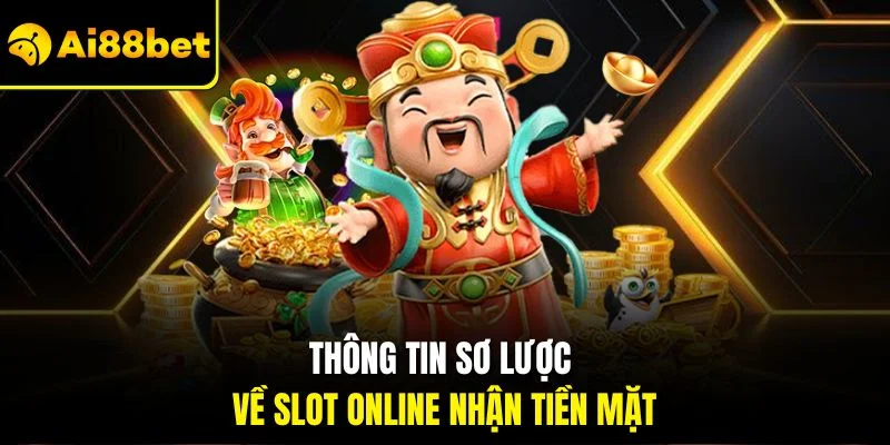 Game Nổ Hũ Đổi Tiền Mặt AI88BET | Quay Nhanh Thằng Lớn 2 Thông tin sơ lược về slot online nhận tiền mặt