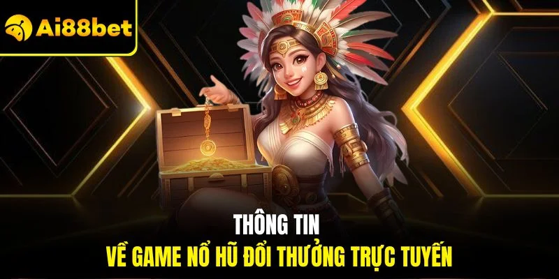 Game Nổ Hũ Đổi Thưởng | Săn Lot Nhận Thưởng Tại AI88BET 2 Thông tin về game nổ hũ đổi thưởng trực tuyến