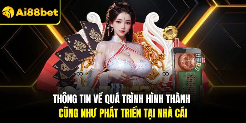 Giới Thiệu AI88BET 1 Thông tin về quá trình hình thành cũng như phát triển tại nhà cái