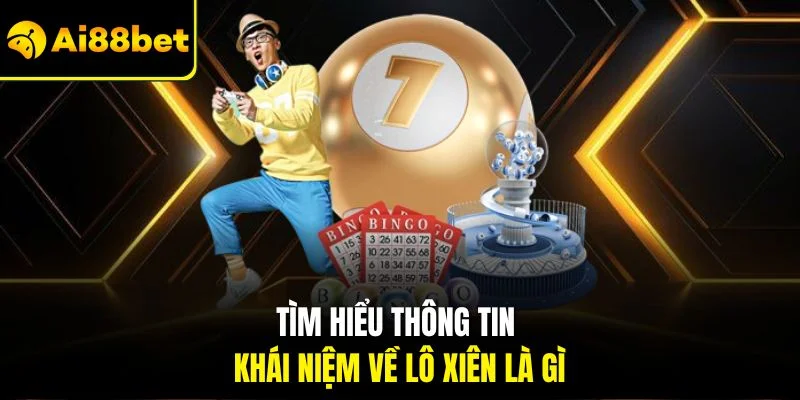 Lô Xiên Là Gì? Chỉ Dẫn Cách Soi Cầu Chính Xác Cho Người Mới 2 Tìm hiểu thông tin khái niệm về lô xiên là gì