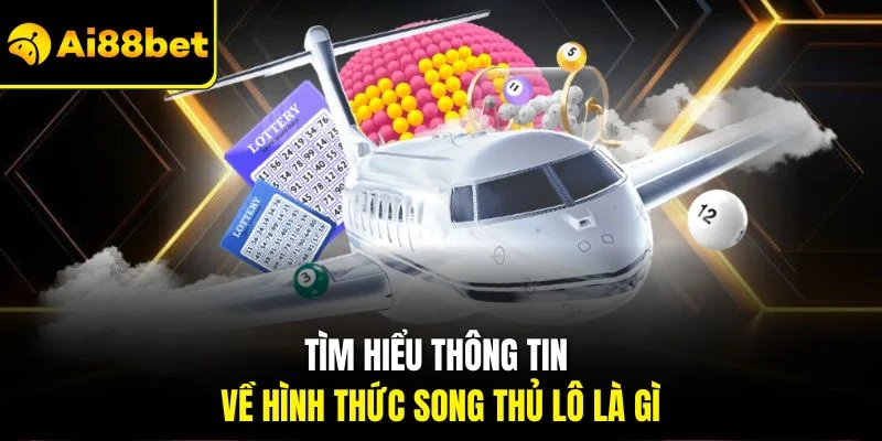 Song Thủ Lô Là Gì? Hướng Dẫn Cách Dự Thưởng Hiệu Quả Nhất 2 Tìm hiểu thông tin về hình thức song thủ lô là gì