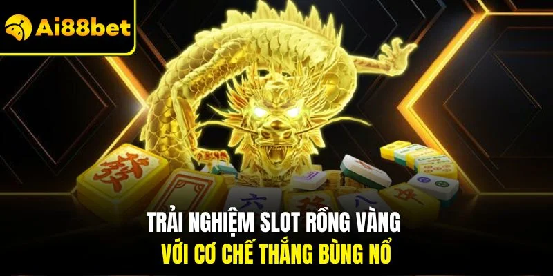 Game Nổ Hũ Đổi Thưởng | Săn Lot Nhận Thưởng Tại AI88BET 4 Trải nghiệm slot rồng vàng với cơ chế thắng bùng nổ
