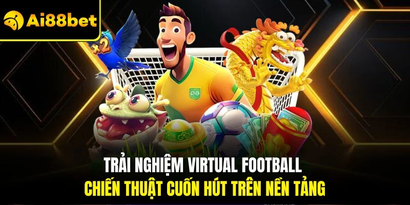 Bóng Đá Ảo | Trận Đấu Sống Động Và Lợi Nhuận Cực Kỳ Cao 3 Trải nghiệm Virtual Football chiến thuật cuốn hút trên nền tảng