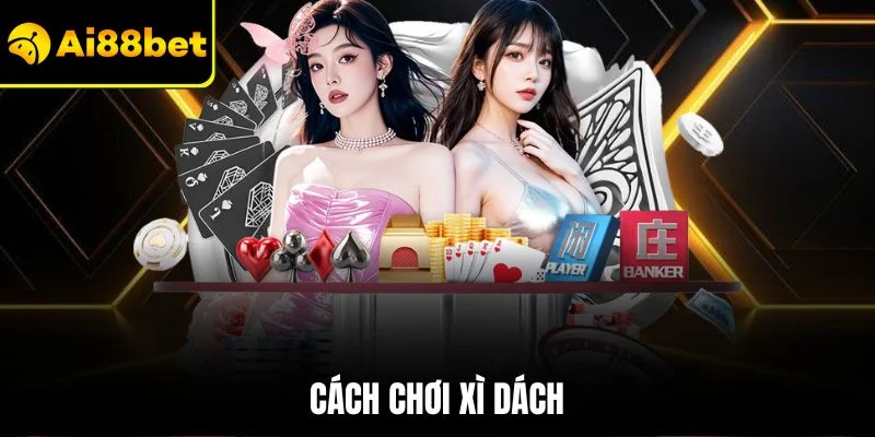 Cách Chơi Xì Dách| Chỉ Dẫn Cụ Thể Nhất Dành Cho Người Mới 1 Cách chơi xì dách