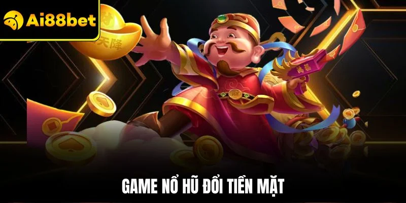 Game Nổ Hũ Đổi Tiền Mặt AI88BET | Quay Nhanh Thằng Lớn 1 Game nổ hũ đổi tiền mặt