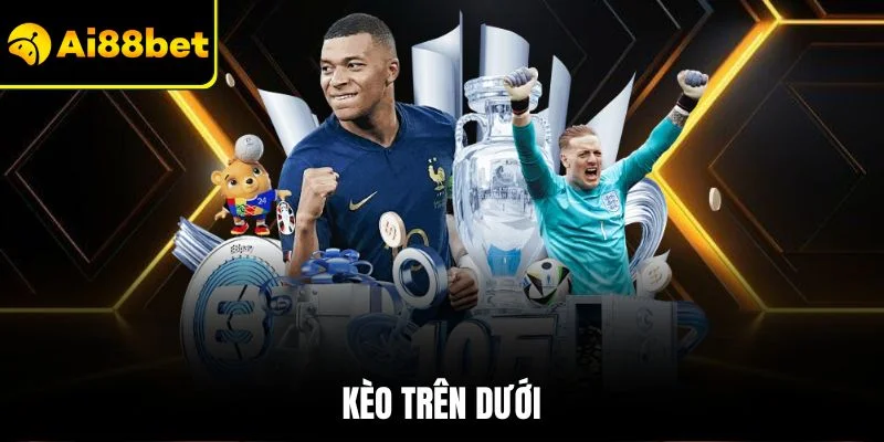 Kèo Trên Dưới | Tăng Cơ Hội Thắng Với Bí Quyết Đúng Đắn 1 Kèo trên dưới