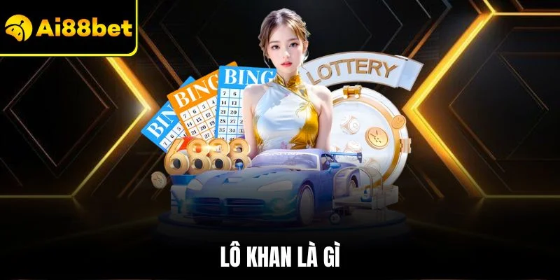 Lô Khan Là Gì? Thống Kê Thắc Mắc Săn Lô Hiệu Quả 2025 1 lô khan là gì